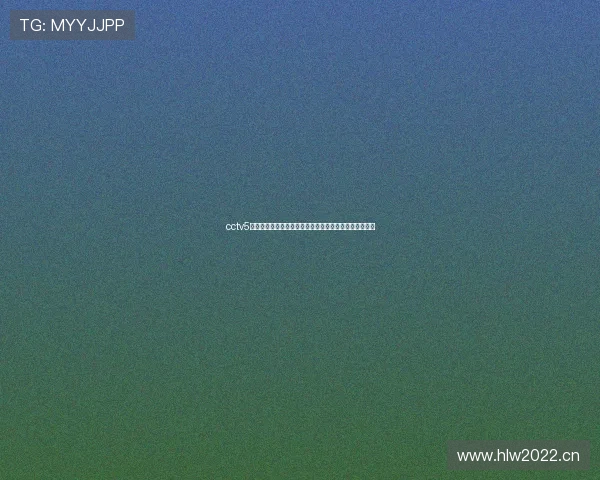 cctv5足球直播入口观看指南高清赛事时间表与实时解说全攻略